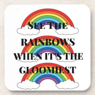 SEE THE RAINBOWS WHEN IT'S THE GLOOMIEST COASTER