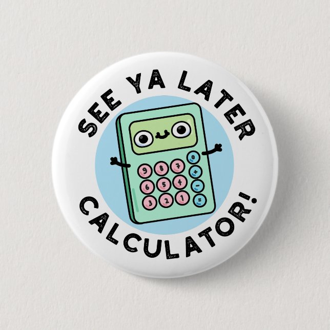See Ya Later Calculator Cute Pun 2 Inch Round Button (Front)