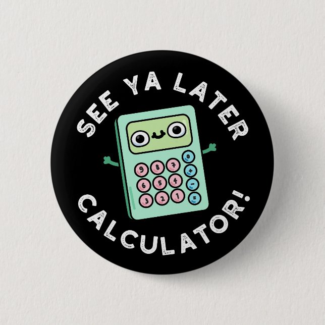 See Ya Later Calculator Funny Pun Dark BG 2 Inch Round Button (Front)