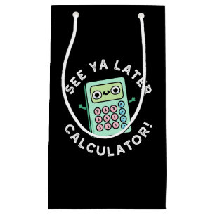 See Ya Later Calculator Funny Pun Dark BG Small Gift Bag
