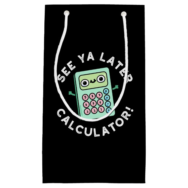 See Ya Later Calculator Funny Pun Dark BG Small Gift Bag (Front)