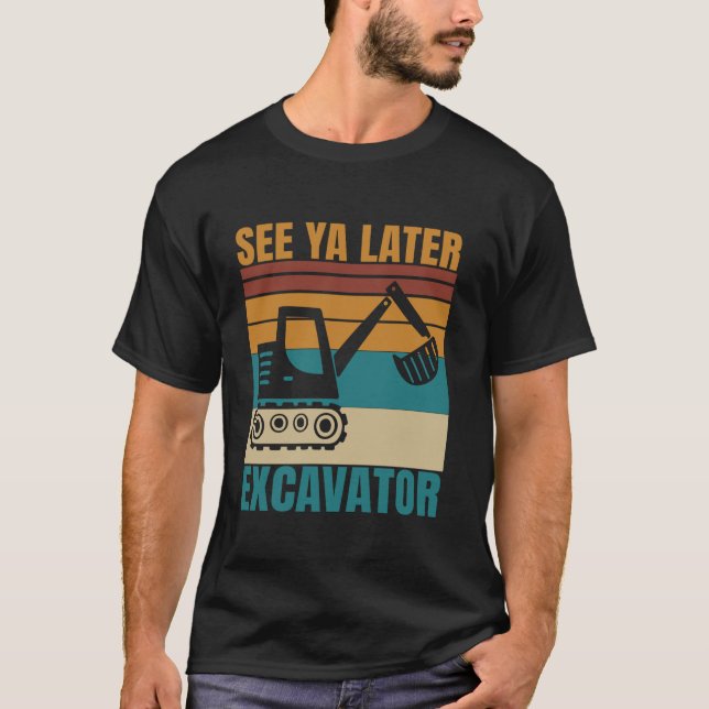 See Ya Later Excavator Funny Vehicles Operator For T-Shirt (Front)