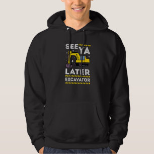 See Ya Later Excavator I Digger I Construction Tru Hoodie
