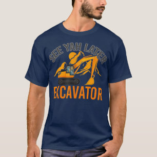 See Ya Later Excavator T-Shirt