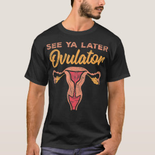 See Ya Later Ovulator Hysterectomy Funny Hysterect T-Shirt