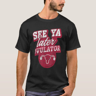 See Ya Later Ovulator Hysterectomy Surgery Uterus T-Shirt