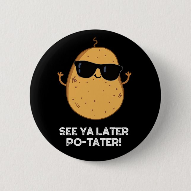 See Ya Later Po-tater Funny Potato Pun Dark BG 2 Inch Round Button (Front)