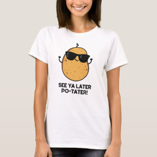 See Ya Later Po-tater Funny Potato Pun  T-Shirt