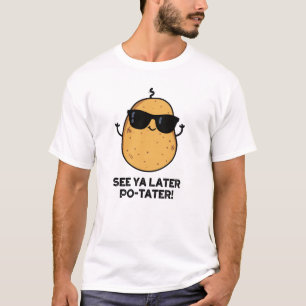 See Ya Later Po-tater Funny Potato Pun T-Shirt