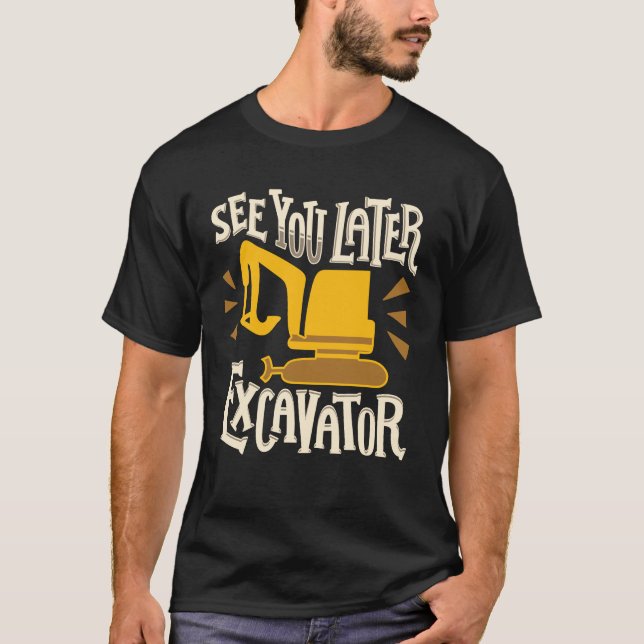 See You Excavator Heavy Machine Operator T-Shirt (Front)