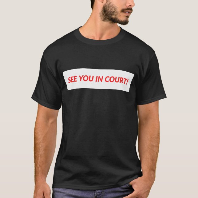 SEE YOU IN COURT! T-Shirt (Front)