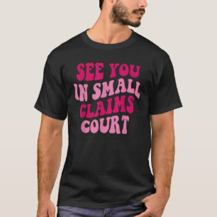 See You In Small Claims Court  Saying Groovy T-Shirt