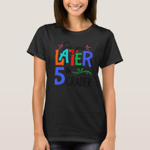 See You Later 5th Grader Teacher Happy Last Day Of T-Shirt