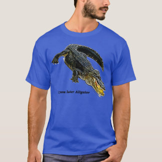 See you later Aligator TShirt