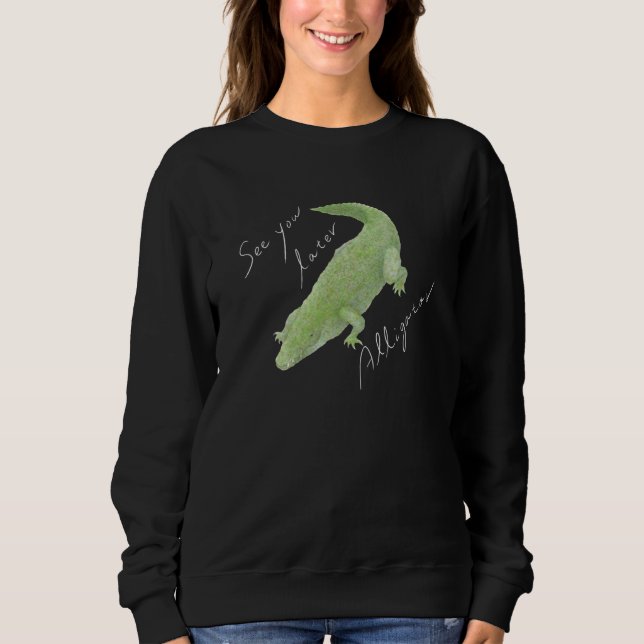 See You Later Alligator 02 Sweatshirt (Front)