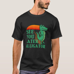 See You Later Alligator Crocodile For Men Women K T-Shirt