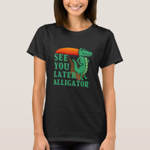 See You Later Alligator Crocodile For Men Women Ki T-Shirt