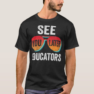 See You Later Educators Happy Last Day Of School T T-Shirt