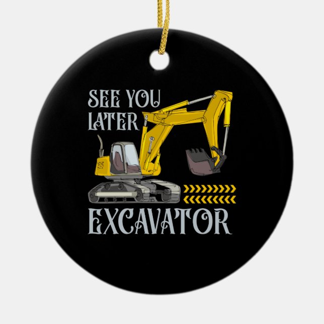 See You Later Excavator Ceramic Ornament (Front)