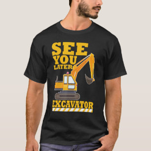 See You Later Excavator Digger Builder T-Shirt