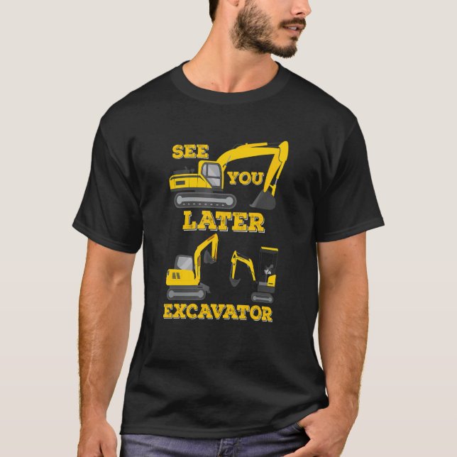 See You Later Excavator  Digging Construction Todd T-Shirt (Front)
