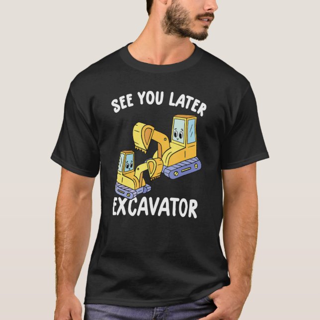 See You Later Excavator Funny Toddler Excavator Te T-Shirt (Front)