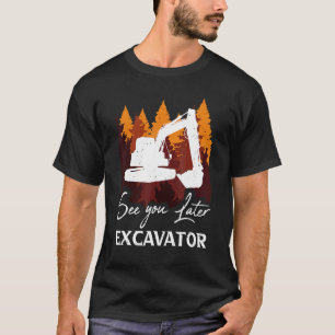 See You Later Excavator T-Shirt
