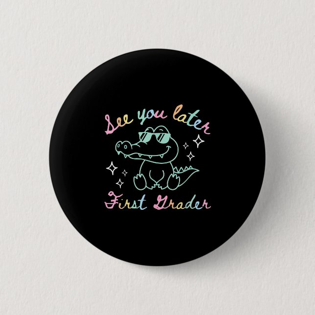 See You Later First Grader End Of School Alligator 2 Inch Round Button (Front)