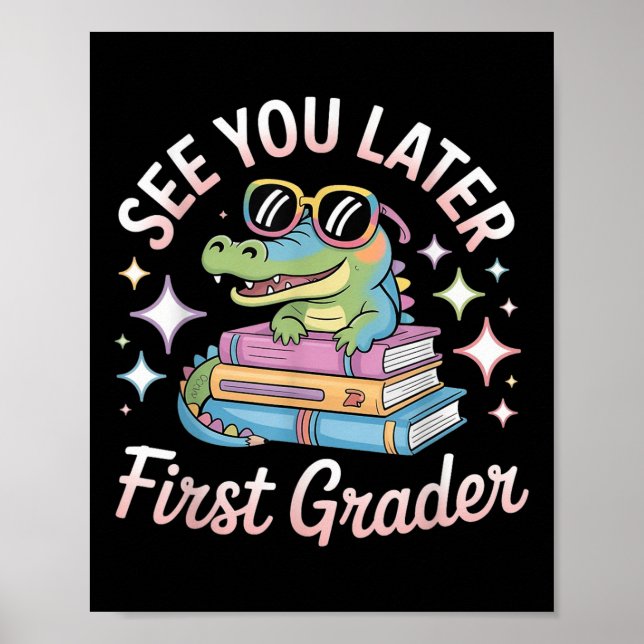 See You Later First Grader End Of School Alligator Poster (Front)