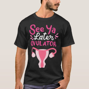 See You Later Ovulator  T-Shirt