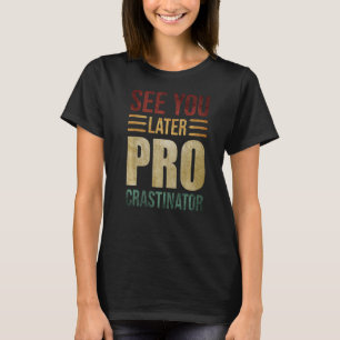 See You Later Pro Crastinator  Procrastinator Vint T-Shirt