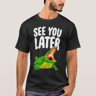 See You Later  Women Alligator Novelty T-Shirt