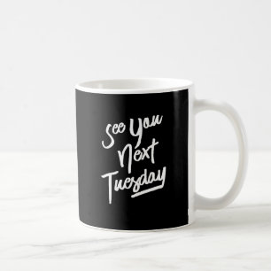 See You Next Tuesday, White Text Coffee Mug