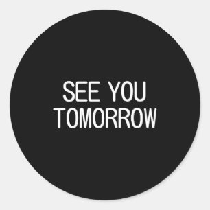 See You Tomorrow, Funny, Jokes, Sarcastic Sayings, Classic Round Sticker
