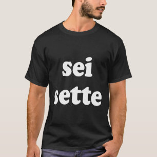 Sei Sette Italian Funny  T-Shirt