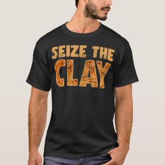 Seize The Clay Funny Artistic Saying For Clay Craf T-Shirt