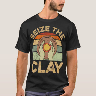 Seize The Clay - Retro Style Ceramics Artist Clay T-Shirt