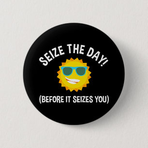Seize The Day! (Before It Seizes You) 2 Inch Round Button