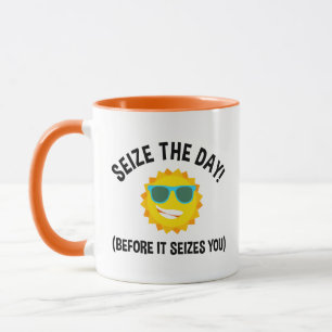 Seize The Day! (Before It Seizes You) Mug