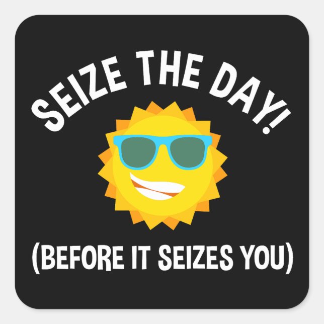 Seize The Day! (Before It Seizes You) Square Sticker (Front)