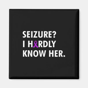 Seizure I Hardly Know Her - Epilepsy Awareness Magnet