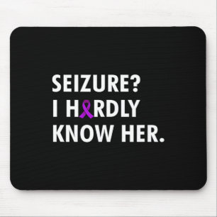 Seizure I Hardly Know Her - Epilepsy Awareness Mouse Pad
