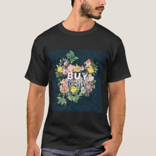 Self Care Buy Yourself Flowers T-Shirt