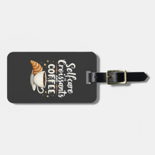 Self-Care is Croissant and Coffee Caffeine Patesry Luggage Tag