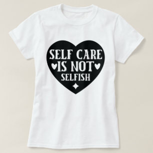 Self-care is not selfish T-Shirt