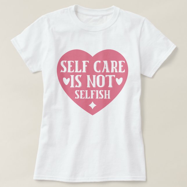 Self-care is not selfish T-Shirt (Design Front)