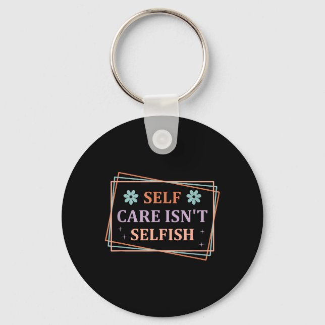 Self Care Isnt Selfish Keychain (Front)