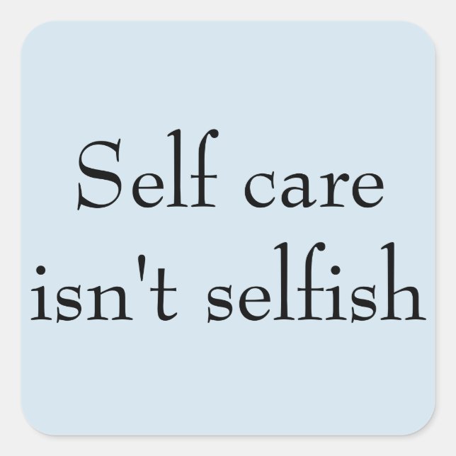 'Self care isn't selfish' Square Sticker (Front)