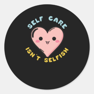 Self Care Isn't Selfish Sticker1  Classic Round Sticker