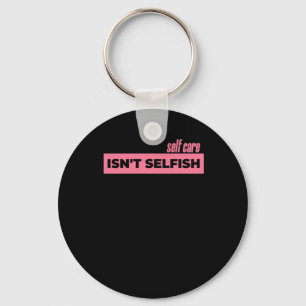Self Care Isn't Selfish Sticker2 Keychain